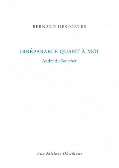 Irréparable quant à moi : André du Bouchet