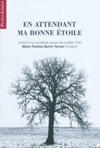 En attendant ma bonne étoile : victime d'un orphelinat suisse des années 1940, Marie-Thérèse Burrin-Tercier témoigne