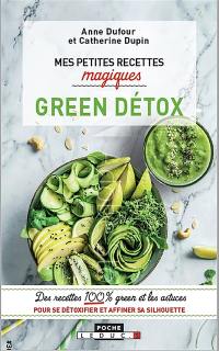 Mes petites recettes magiques green détox : des recettes 100 % green et les astuces pour se détoxifier et affiner sa silhouette