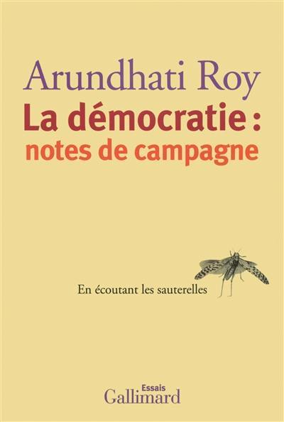 La démocratie : notes de campagne : en écoutant les sauterelles : essais