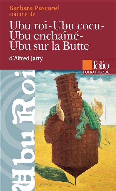 Ubu roi, Ubu cocu, Ubu enchaîné, Ubu sur la Butte, d'Alfred Jarry