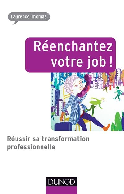 Réenchantez votre job ! : réussir sa transformation professionnelle