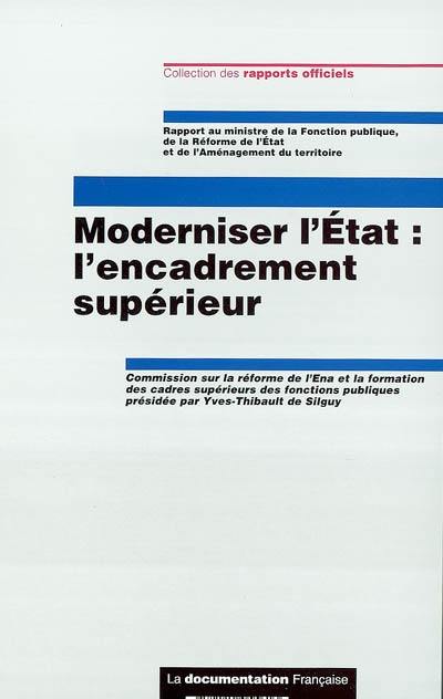 Moderniser l'Etat : l'encadrement supérieur : rapport officiel au ministre de la Fonction publique, de la Réforme de l'Etat et de l'Aménagement du territoire