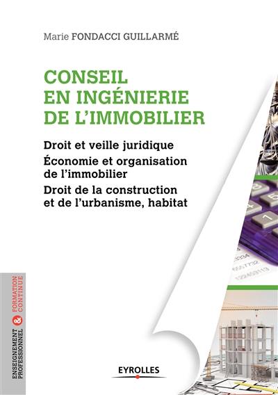 Conseil en ingénierie de l'immobilier : droit et veille juridique, économie et organisation de l'immobilier, droit de la construction et de l'urbanisme, habitat