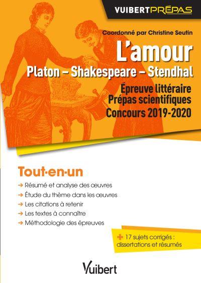 L'amour : Platon, Shakespeare, Stendhal : épreuve littéraire prépas scientifiques, concours 2019-2020, tout-en-un