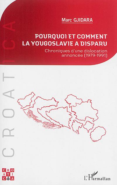 Pourquoi et comment la Yougoslavie a disparu : chroniques d'une dislocation annoncée, 1979-1991