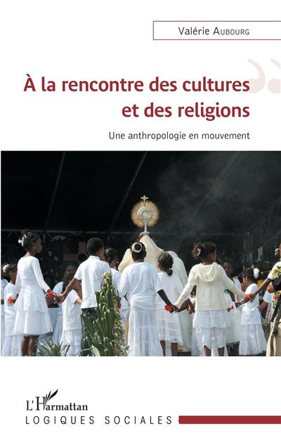 A la rencontre des cultures et des religions : une anthropologie en mouvement