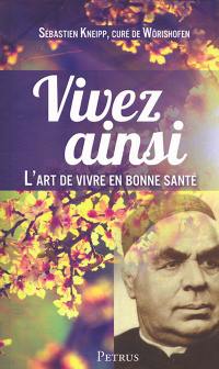 Vivez ainsi : l'art de vivre en bonne santé et de guérir les malades