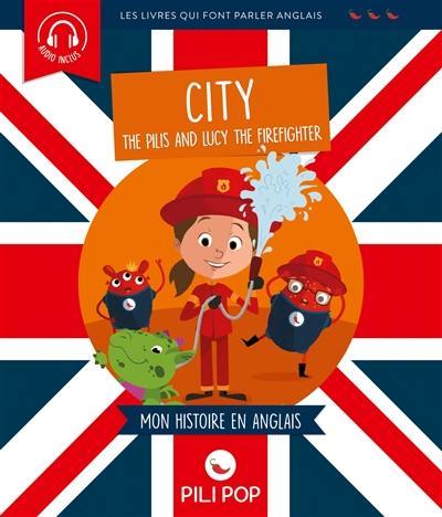 The Pilis and Lucy the firefighter : la ville : mon histoire en anglais