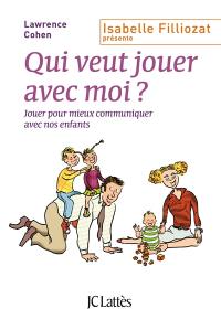 Qui veut jouer avec moi ? : jouer pour mieux communiquer avec nos enfants