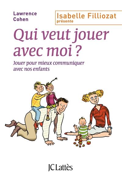 Qui veut jouer avec moi ? : jouer pour mieux communiquer avec nos enfants