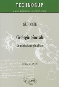 Géologie : géologie générale : du minéral aux géosphères