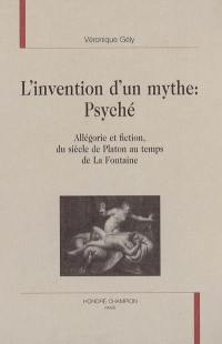 L'invention d'un mythe, Psyché : allégorie et fiction, du siècle de Platon au temps de La Fontaine