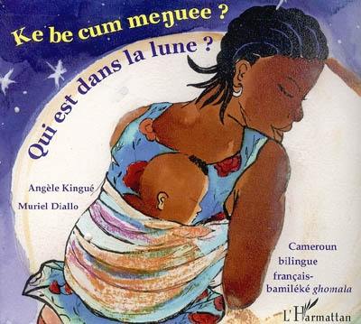 Qui est dans la lune ? : bilingue français-bamiléké ghomala. Ke be cum menjuee ?