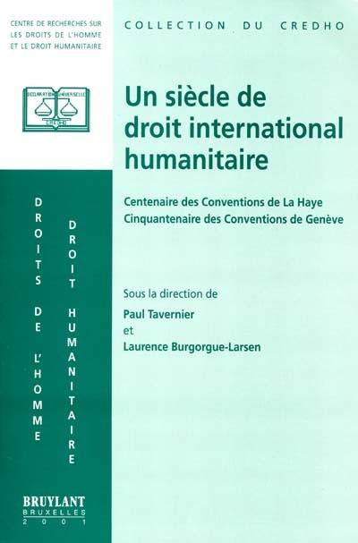 Un siècle de droit international humanitaire : centenaire des conventions de la Hay et centenaire des Conventions de Genvèe