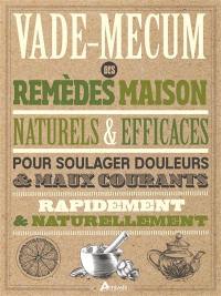 Vade-mecum des remèdes maison naturels & efficaces : pour soulager douleurs & maux courants rapidement & naturellement