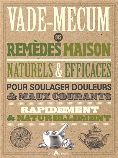 Vade-mecum des remèdes maison naturels & efficaces : pour soulager douleurs & maux courants rapidement & naturellement