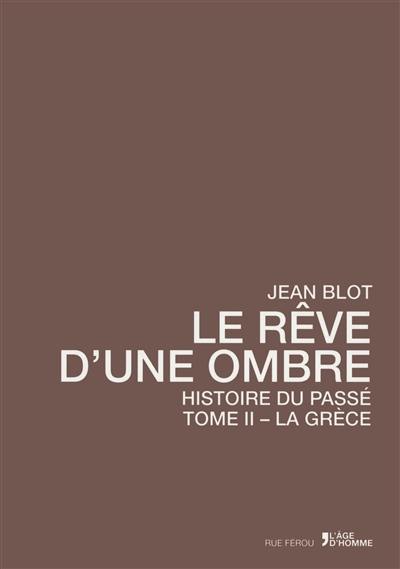 L'histoire du passé : essai. Vol. 2. Le rêve d'une ombre : la Grèce