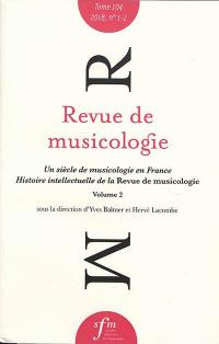 Revue de musicologie, n° 1-2 (2018). Un siècle de musicologie en France : histoire intellectuelle de la Revue de musicologie (vol. 2) : mutations thématiques et évolutions méthodologiques