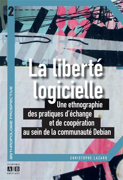 La liberté logicielle : une ethnographie des pratiques d'échange et de coopération au sein de la communauté Debian