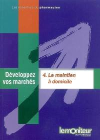 Développez vos marchés. Vol. 4. Le maintien à domicile