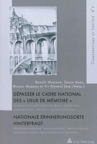 Dépasser le cadre national des lieux de mémoire : innovations méthodologiques, approches comparatives, lectures transnationales. Nationale Erinnerungsorte hinterfragt : methodologische Innovationen, vergleichende Annäherungen, transnationale Lektüren