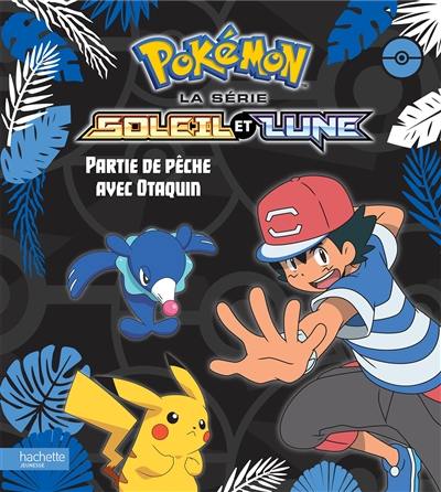 Pokémon : la série Soleil et lune. Partie de pêche avec Otaquin