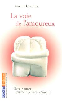 La voie de l'amoureux : savoir aimer plutôt que rêver d'amour