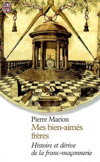 Mes bien-aimés frères : histoire et dérive de la franc-maçonnerie