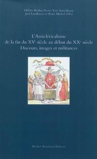 L'anticléricalisme de la fin du XVe siècle au début du XXe siècle : discours, images et militances