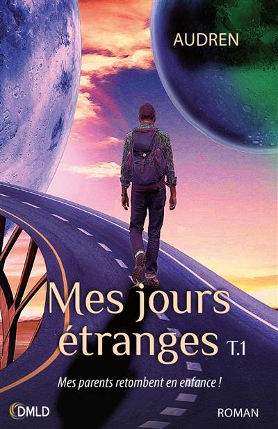 Mes jours étranges. Vol. 1. Mes parents retombent en enfance !