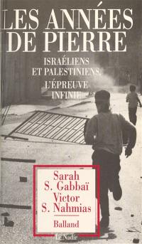 Les années de pierre : Israéliens et Palestiniens, l'épreuve infinie