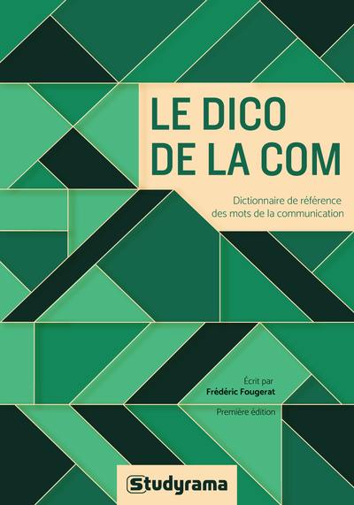 Le dico de la com : dictionnaire de référence des mots de la communication