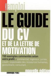 Le guide du CV et de la lettre de motivation : 150 exemples commentés selon votre profil : commercial, ingénieur, juriste, créatif, responsable des ressources humaines, gestionnaire, consultant...