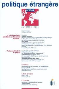 Politique étrangère, n° 3 (2004). La présidence Bush : parenthèse ou changement structurel ?