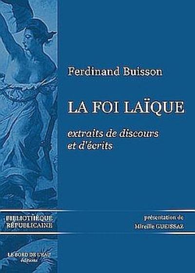 La foi laïque : extraits de discours et d'écrits : 1878-1944