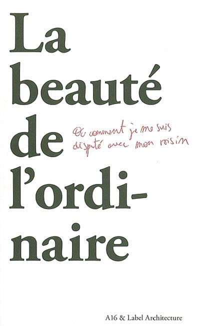 La beauté de l'ordinaire ou Comment je me suis disputé avec mon voisin : 10e exposition internationale d'architecture, 10 sept. 2006-19 nov. 2006, Venise