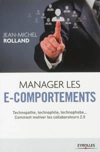 Manager les e-comportements : technopathe, technophile, technophobe... comment diriger les collaborateurs 2.0