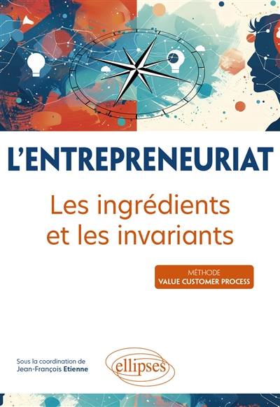 L'entrepreneuriat : les ingrédients et les invariants : méthode value customer process