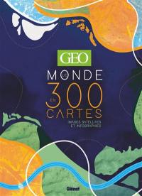 Le monde en 300 cartes : images satellites et infographies