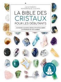 La bible des cristaux pour les débutants : choisissez les bons cristaux pour équilibrer les énergies de vos chakras