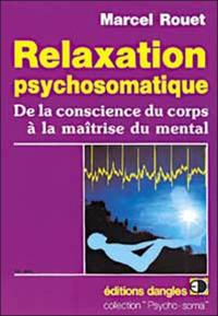 Relaxation psychosomatique : de la conscience du corps à la maîtrise du mental