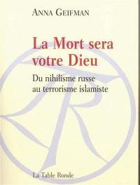 La mort sera votre Dieu : du nihilisme russe au terrorisme islamique