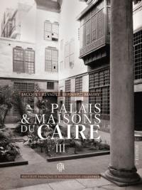 Palais & maisons du Caire : du XIVe au XVIIIe siècle. Vol. 3