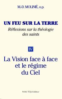 Un feu sur la terre : réflexions sur la théologie des saints. Vol. 4. La vision face à face et le régime du Ciel