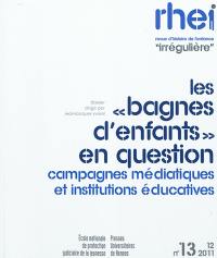 RHEI, revue d'histoire de l'enfance irrégulière, n° 13. Les bagnes d'enfants en question : campagnes médiatiques et institutions éducatives