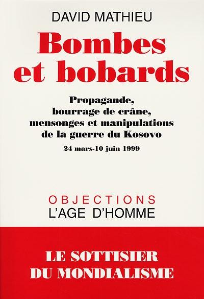 Bombes et bobards : propagande, bourrage de crâne, mensonges et manipulations de la guerre du Kosovo