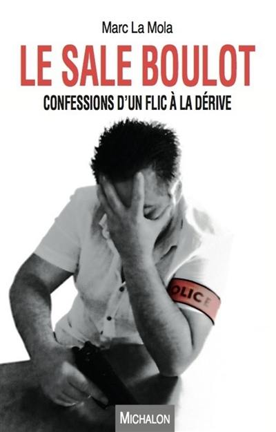 Le sale boulot : confessions d'un flic à la dérive