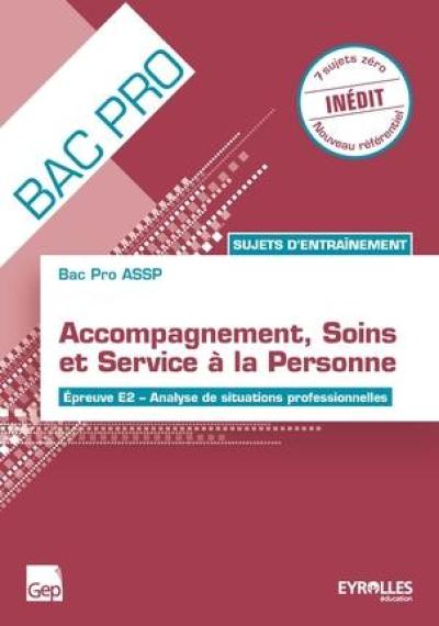 Bac pro ASSP, accompagnement, soins et service à la personne : sujets d'entraînement : épreuve E2, analyse de situations professionnelles