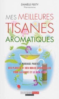 Mes meilleures tisanes aromatiques : le mariage parfait des plantes et des huiles essentielles pour la santé et le bien-être